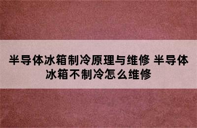 半导体冰箱制冷原理与维修 半导体冰箱不制冷怎么维修